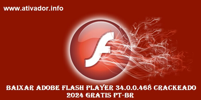 Baixar Adobe Flash Player 34.0.0.468 Crackeado 2024 Gratis PT-BR